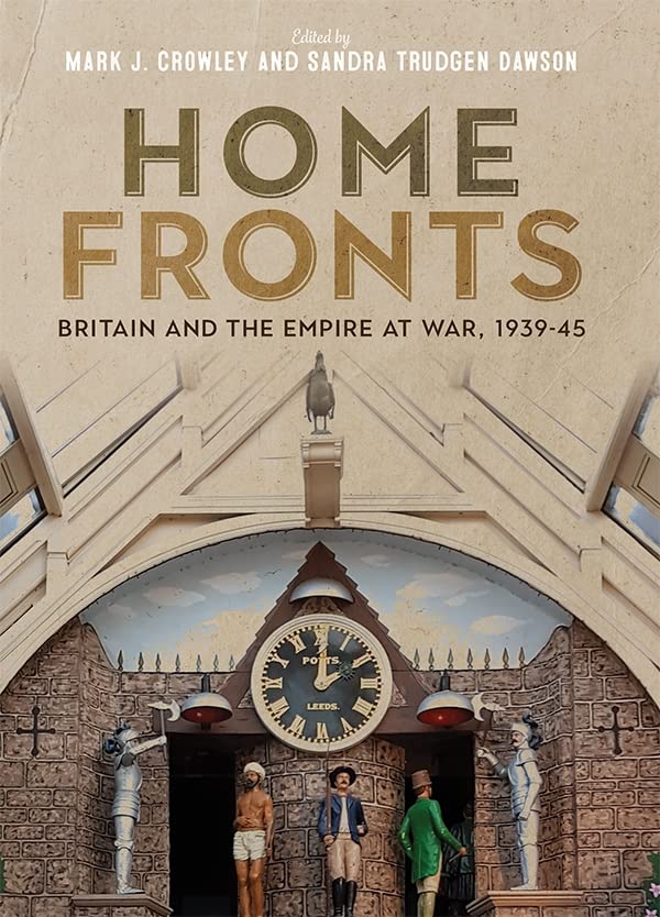 Home Fronts Britain And The Empire At War 193945 Mark J Crowley