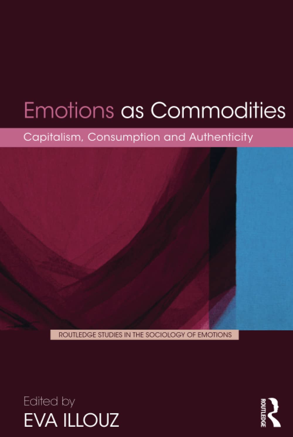 Emotions As Commodities Capitalism Consumption And Authenticity 1st Edition Eva Illouz