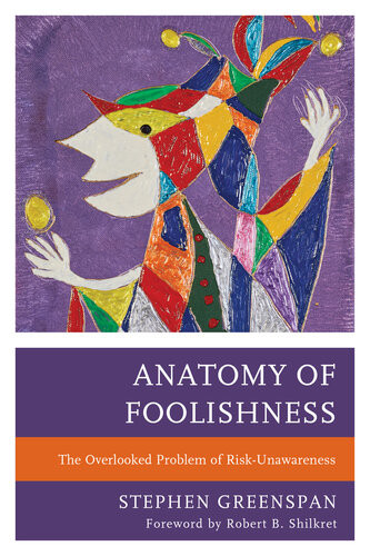 Anatomy Of Foolishness The Overlooked Problem Of Riskunawareness Stephen Greenspan