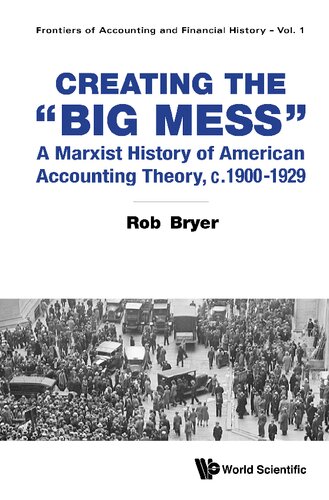 Creating The Big Mess A Marxist History Of American Accounting Theory C19001929 Robert Arthur Bryer