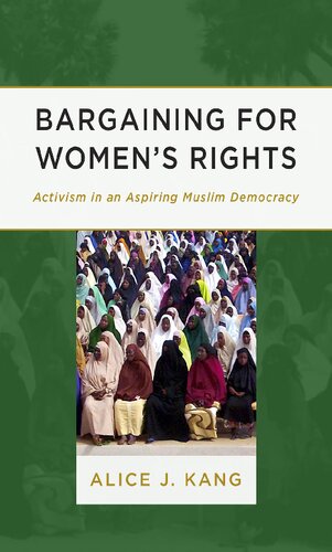 Bargaining For Womens Rights Activism In An Aspiring Muslim Democracy 1st Edition Alice J Kang