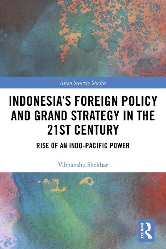 Indonesias Foreign Policy And Grand Strategy In The 21st Century Rise Of An Indopacific Power Vibhanshu Shekhar