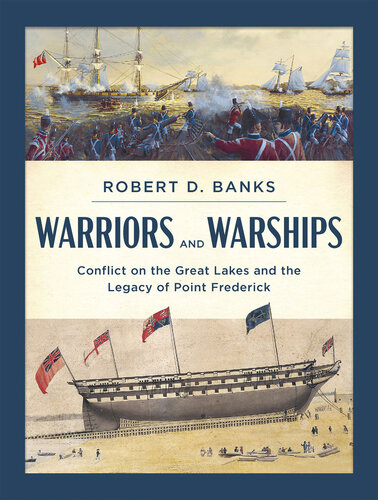 Warriors And Warships Conflict On The Great Lakes And The Legacy Of Point Frederick Robert D Banks