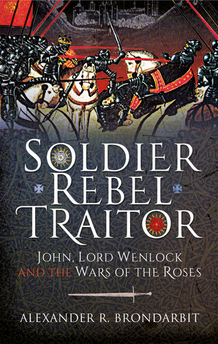 Soldier Rebel Traitor John Lord Wenlock And The Wars Of The Roses Alexander R Brondarbit