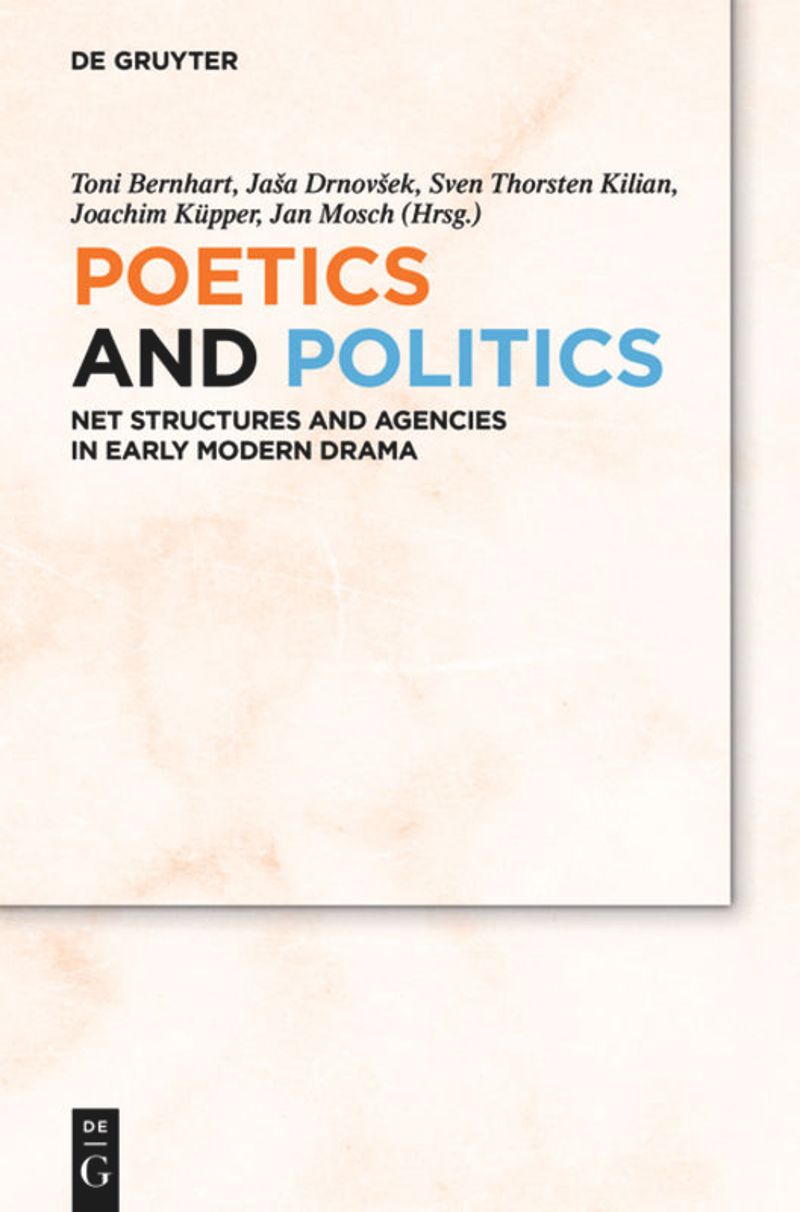 Poetics And Politics Net Structures And Agencies In Early Modern Drama Toni Bernhart