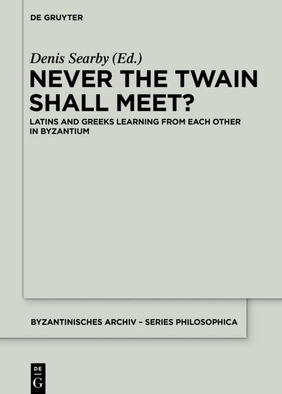 Never The Twain Shall Meet Latins And Greeks Learning From Each Other In Byzantium 1st Edition Denis Searby Editor