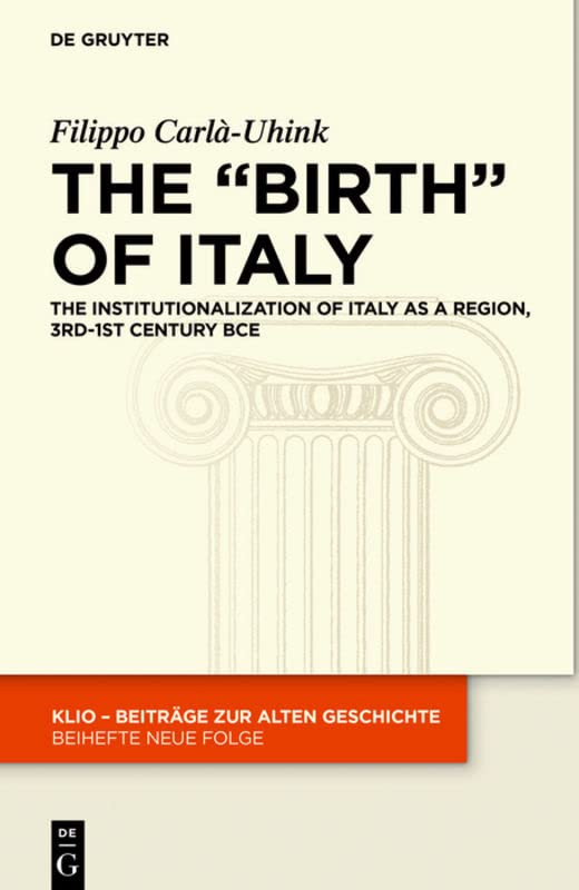 The Birth Of Italy The Institutionalization Of Italy As A Region 3rd1st Century Bce Filippo Carluhink