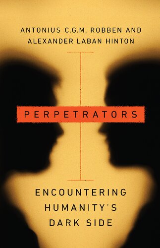 Perpetrators Encountering Humanitys Dark Side Antonius Cgm Robben