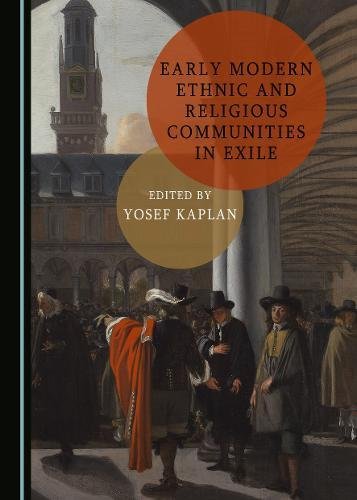 Early Modern Ethnic And Religious Communities In Exile Yosef Kaplan