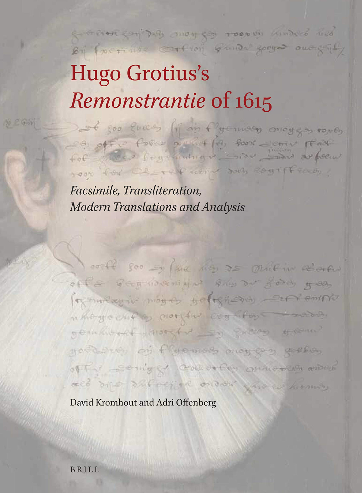Hugo Grotiuss Remonstrantie Of 1615 Facsimile Transliteration Modern Translations And Analysis David Kromhout Adri Offenberg