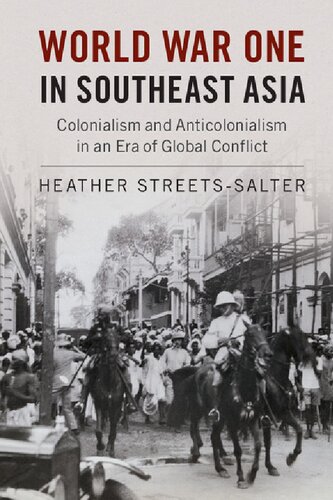 World War One In Southeast Asia Colonialism And Anticolonialism In An Era Of Global Conflict Heather E Streetssalter