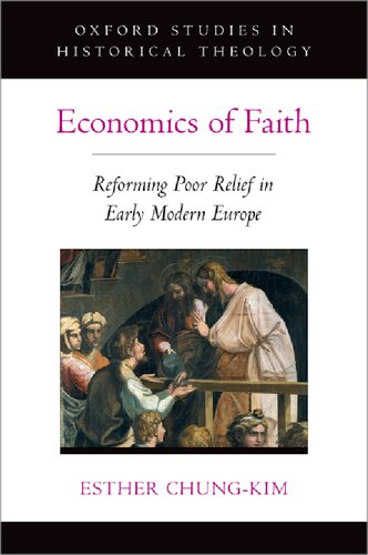 Economics Of Faith Reforming Poor Relief In Early Modern Europe Esther Chungkim