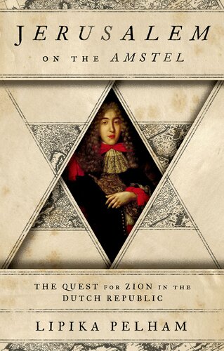 Jerusalem On The Amstel The Quest For Zion In The Dutch Republic Lipika Pelham