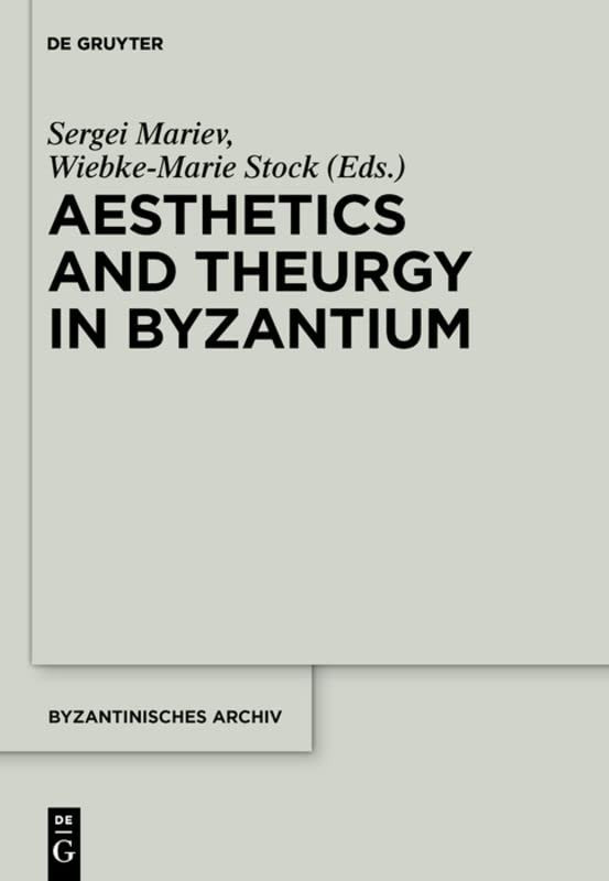 Aesthetics And Theurgy In Byzantium Sergei Mariev Wiebkemarie Stock