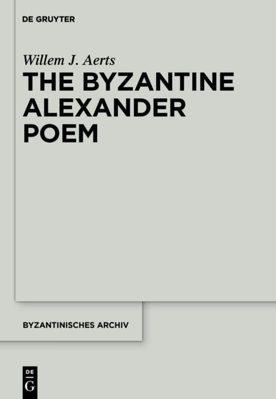 The Byzantine Alexander Poem Willem J Aerts