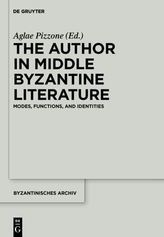 The Author In Middle Byzantine Literature Modes Functions And Identities Aglae Pizzone