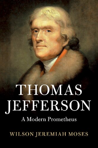 Thomas Jefferson A Modern Prometheus Wilson Jeremiah Moses