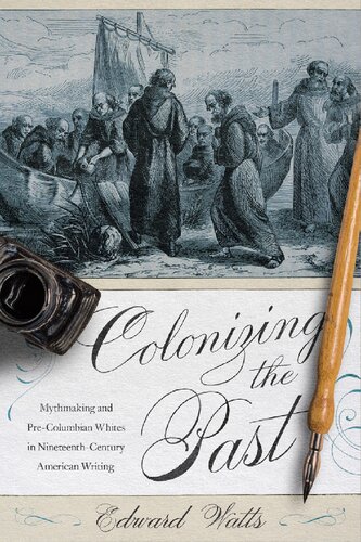 Colonizing The Past Mythmaking And Precolumbian Whites In Nineteenthcentury American Writing Edward Watts