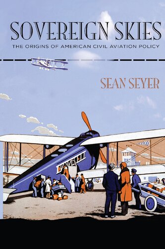 Sovereign Skies The Origins Of American Civil Aviation Policy Sean Seyer