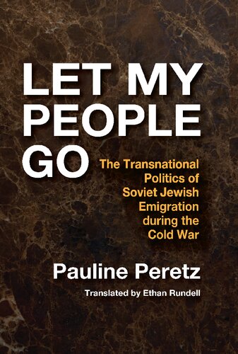 Let My People Go The Transnational Politics Of Soviet Jewish Emigration During The Cold War Pauline Peretz Ethan Rundell