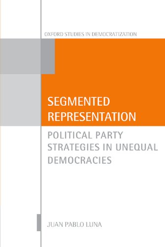 Segmented Representation Political Party Strategies In Unequal Democracies Oxford Studies In Democratization Illustrated Juan Pablo Luna Farina