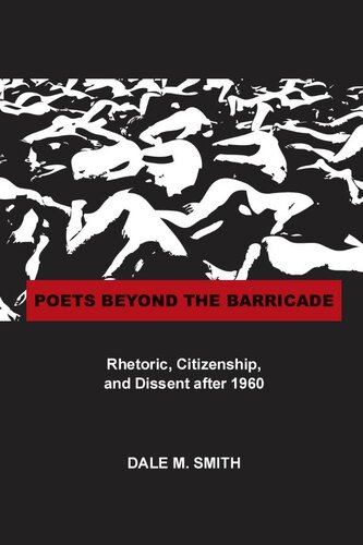 Poets Beyond The Barricade Rhetoric Citizenship And Dissent After 1960 Dale Martin Smith