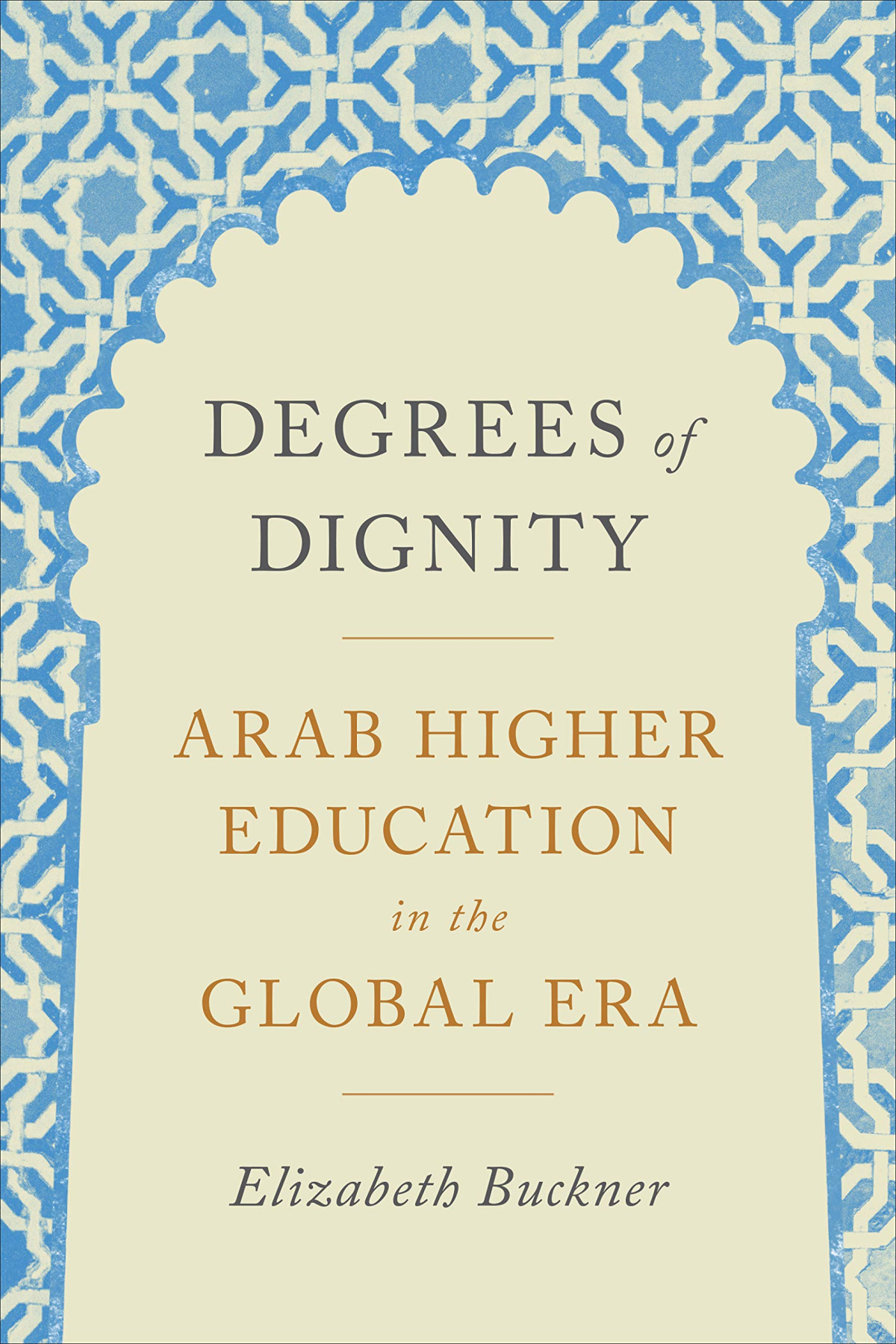 Degrees Of Dignity Arab Higher Education In The Global Era 1st Edition Elizabeth Buckner