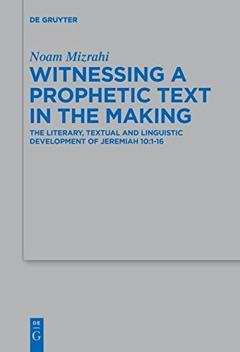 Witnessing A Prophetic Text In The Making The Literary Textual And Linguistic Development Of Jeremiah 10116 Noam Mizrahi