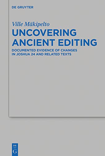 Uncovering Ancient Editing Documented Evidence Of Changes In Joshua 24 And Related Texts 1st Edition Mkipelto
