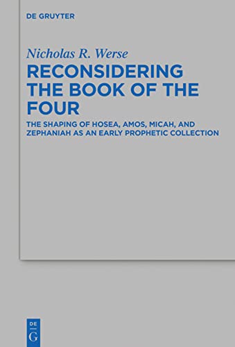 Reconsidering The Book Of The Four The Shaping Of Hosea Amos Micah And Zephaniah As An Early Prophetic Collection 1st Edition Nicholas R Werse