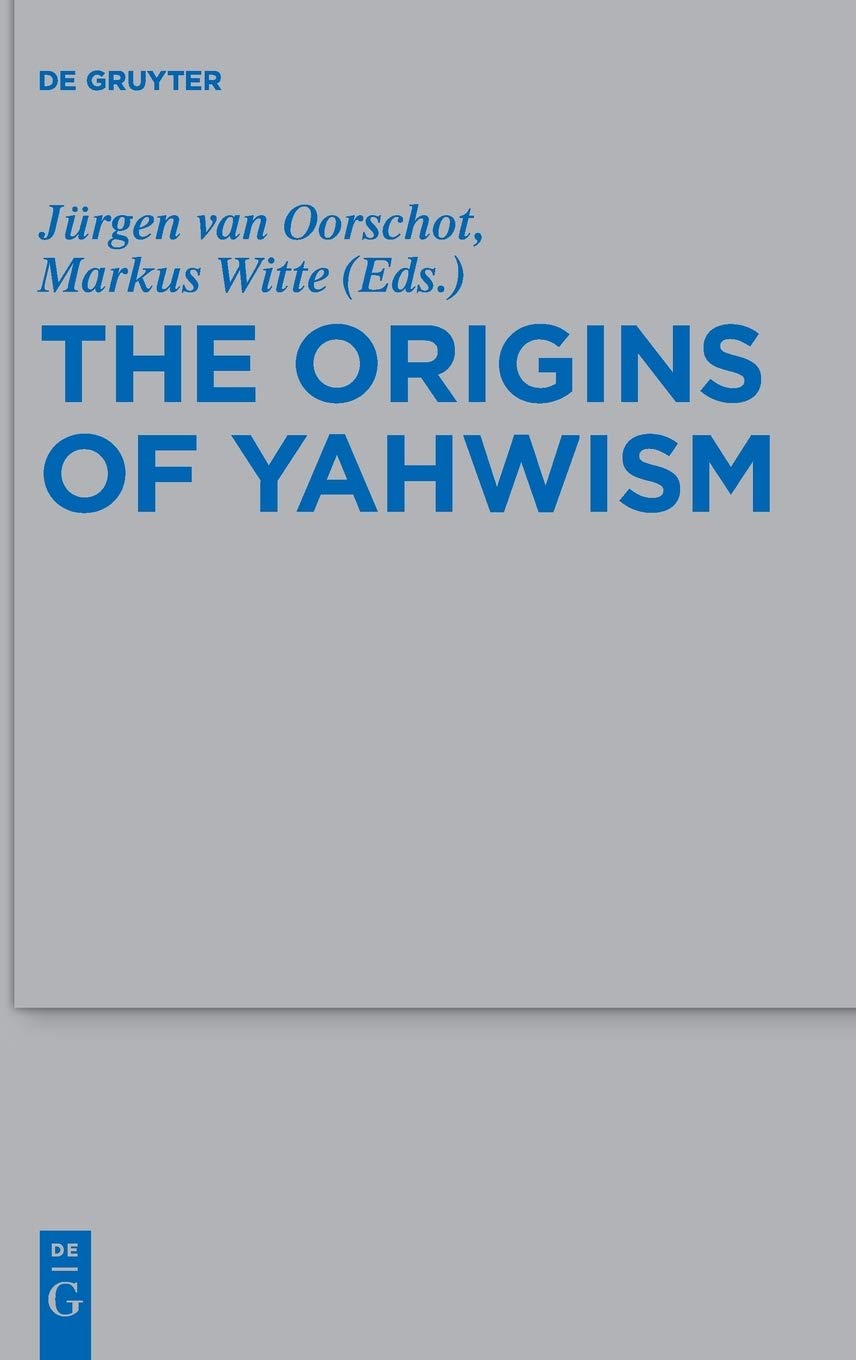 The Origins Of Yahwism Beihefte Zur Zeitschrift Fur Die Alttestamentliche Wissensch Jrgen Van Oorschot Editor