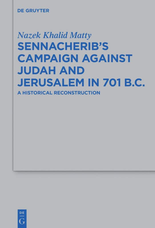 Sennacheribs Campaign Against Judah And Jerusalem In 701 Bc A Historical Reconstruction Nazek Khalid Matty