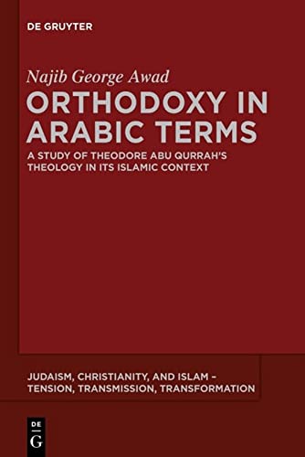 Orthodoxy In Arabic Terms A Study Of Theodore Abu Qurrahs Theology In Its Islamic Context Najib George Awad