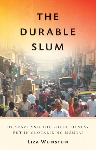The Durable Slum Dharavi And The Right To Stay Put In Globalizing Mumbai 1st Edition Liza Weinstein