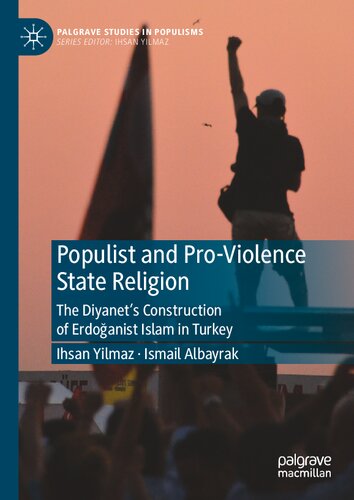 Populist And Proviolence State Religion The Diyanets Construction Of Erdoanist Islam In Turkey Ihsan Yilmaz