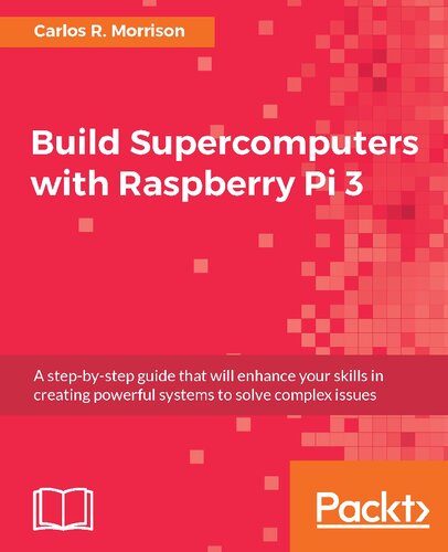 Build Supercomputers With Raspberry Pi 3 Carlos R Morrison