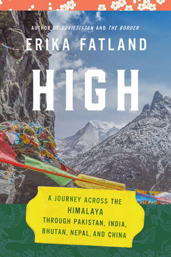 High A Journey Across The Himalaya Through Pakistan India Bhutan Nepal And China Erika Fatland