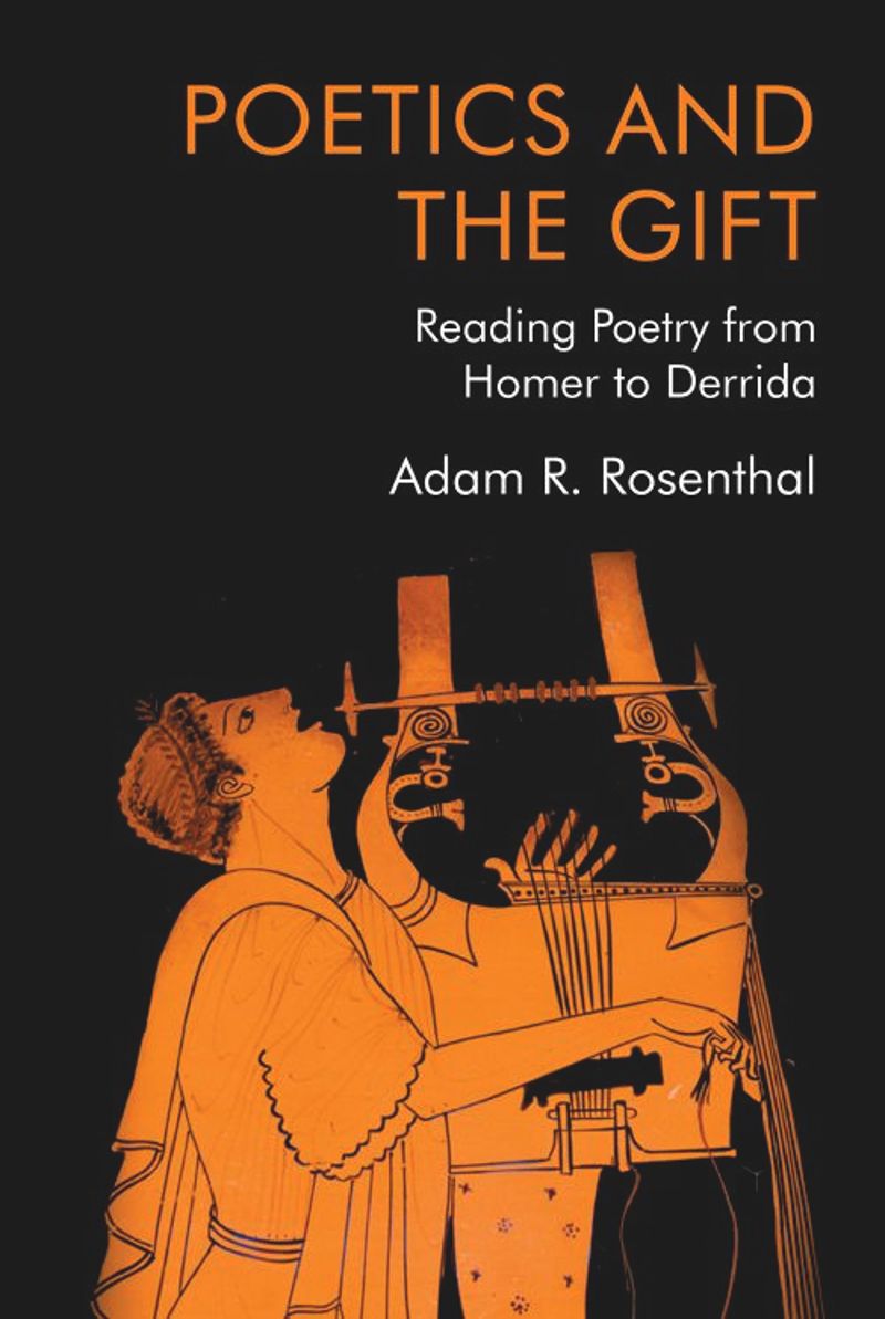 Poetics And The Gift Reading Poetry From Homer To Derrida 1st Edition Adam R Rosenthal