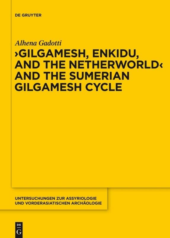 Gilgamesh Enkidu And The Netherworld And The Sumerian Gilgamesh Cycle Untersuchungen Zur Assyriologie Und Vorderasiatischen Archaologie 10 Alhena Gadotti