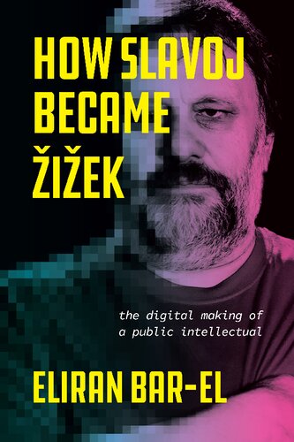 How Slavoj Became Iek The Digital Making Of A Public Intellectual 1st Edition Eliran Barel
