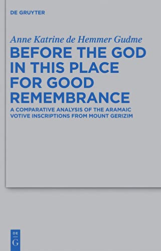 Before The God In This Place For Good Remembrance A Comparative Analysis Of The Aramaic Votive Inscriptions From Mount Gerizim Beihefte Zur Zeitschrift Fur Die Alttestamentliche Wissenschaft 441 Anne Katrine De Hemmer Gudme