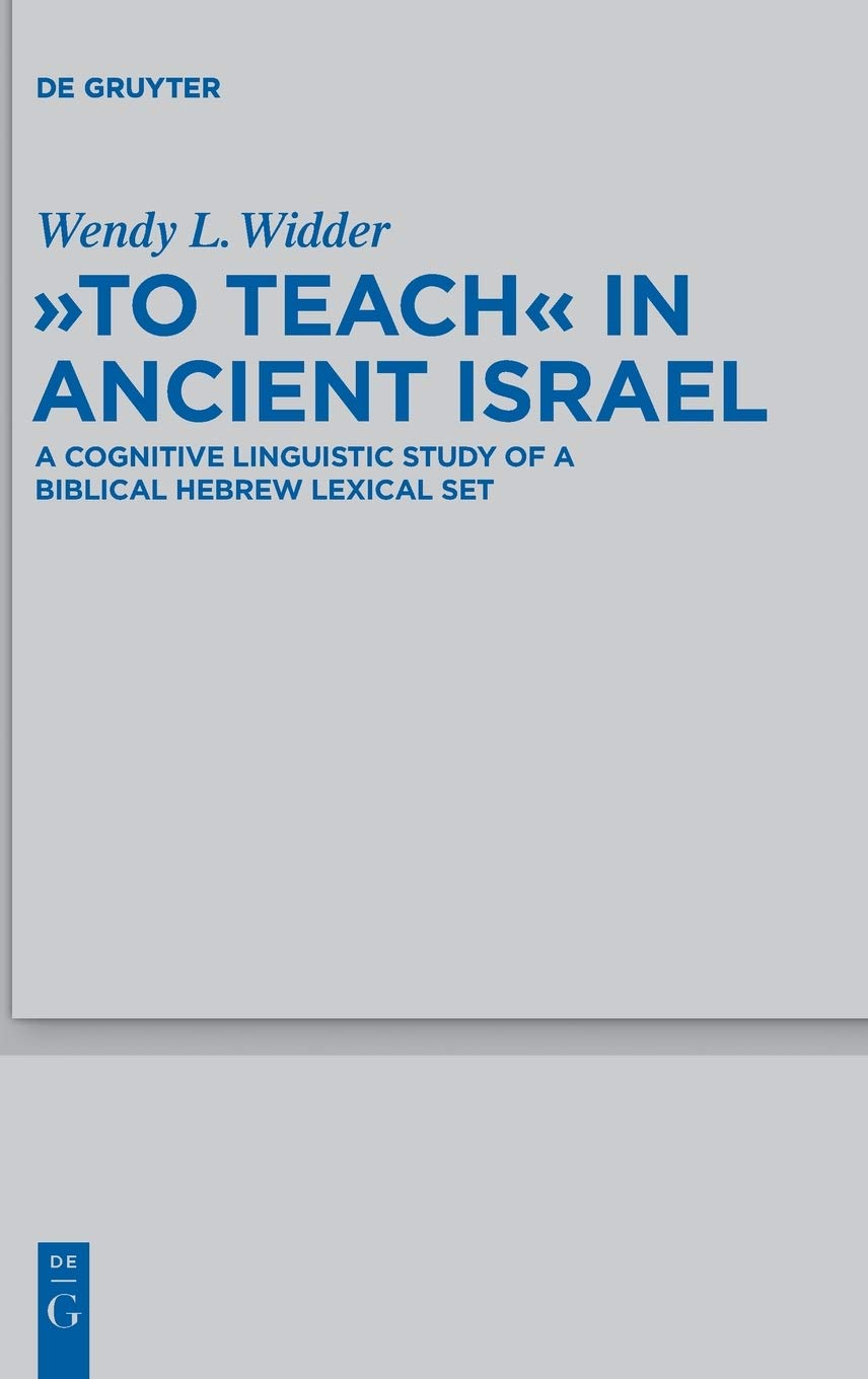 To Teach In Ancient Israel A Cognitive Linguistic Study Of A Biblical Hebrew Lexical Set Beihefte Zur Zeitschrift Fur Die Alttestamentliche Wissenschaft 456 Wendy L Widder