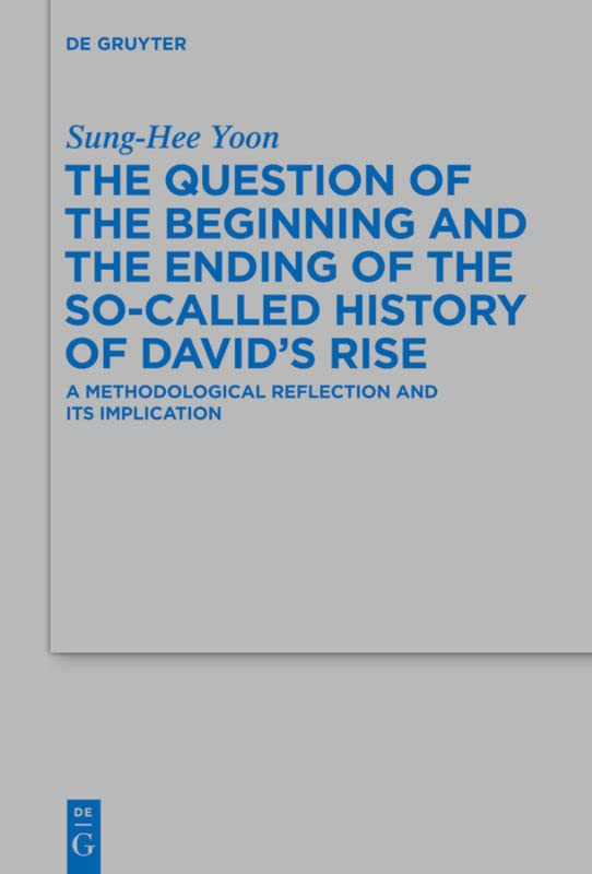 The Question Of The Beginning And The Ending Of The Socalled History Of Davids Rise A Methodological Reflection And Its Implications Sunghee Yoon