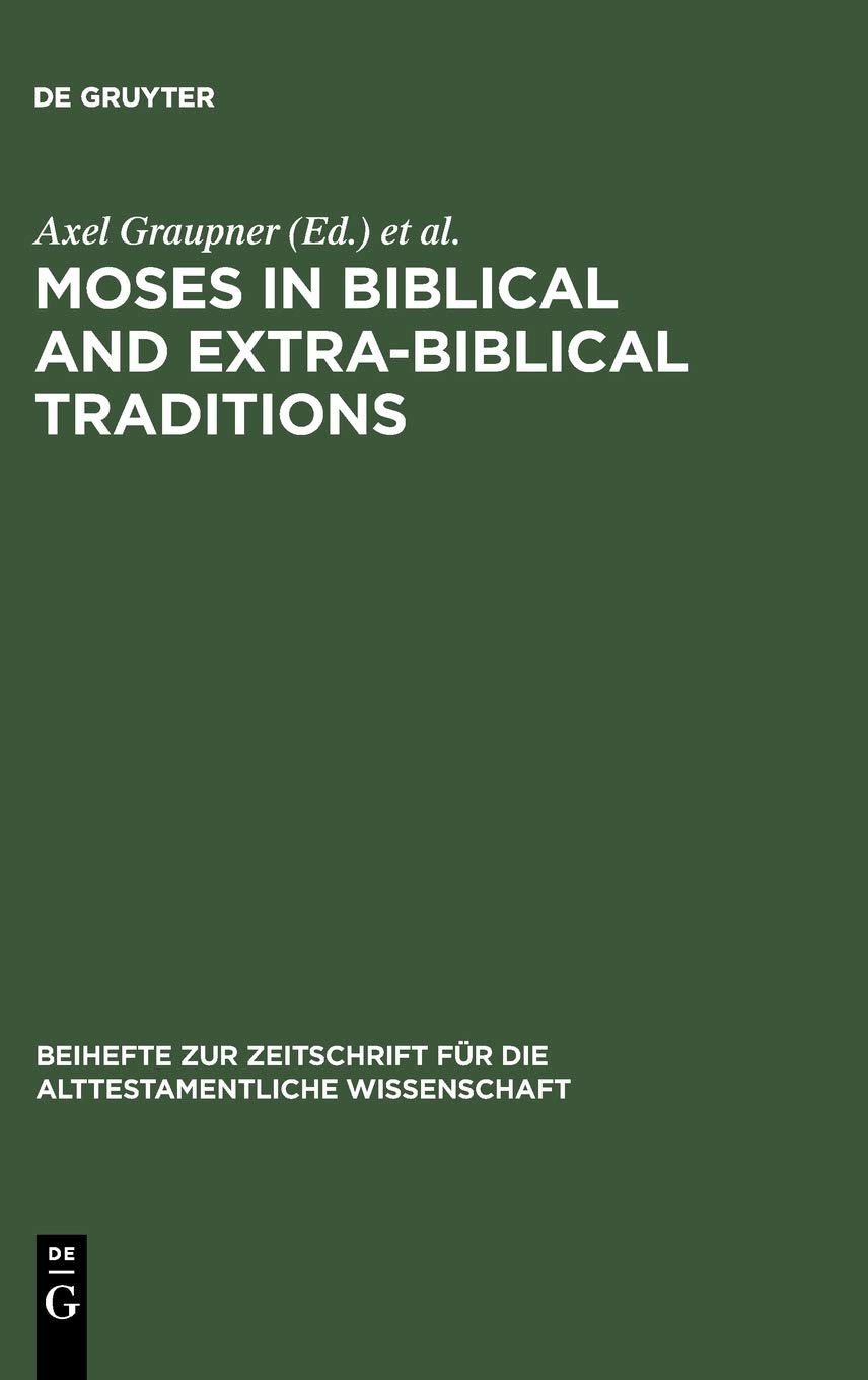Moses In Biblical And Extrabiblical Traditions Beihefte Zur Zeitschrift Fur Die Alttestamentliche Wissenschaft 372 Reprint 2012 Michael Wolter Editor
