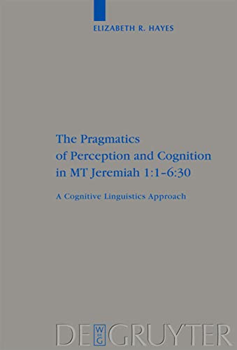 The Pragmatics Of Perception And Cognition In Mt Jeremiah 11630 A Cognitive Linguistics Approach Beihefte Zur Zeitschrift Fur Die Alttestamentliche Wissenschaft 380 Elizabeth Hayes