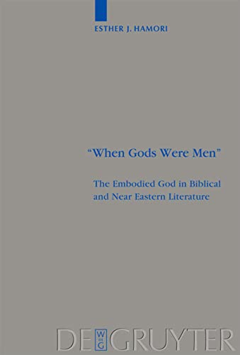 When Gods Were Men The Embodied God In Biblical And Near Eastern Literature Beihefte Zur Zeitschrift Fur Die Alttestamentliche Wissenschaft 384 Esther J Hamori