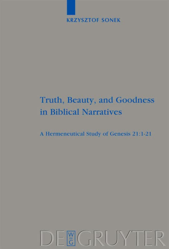 Truth Beauty And Goodness In Biblical Narratives A Hermeneutical Study Of Genesis 21121 Krzysztof Piotr Sonek