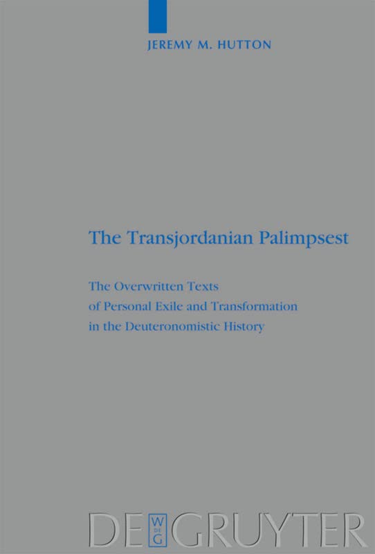 The Transjordanian Palimpsest The Overwritten Texts Of Personal Exile And Transformation In The Deuteronomistic History Jeremy M Hutton