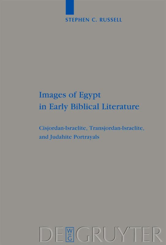 Images Of Egypt In Early Biblical Literature Cisjordanisraelite Transjordanisraelite And Judahite Portrayals Stephen C Russell