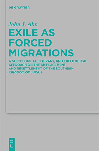 Exile As Forced Migrations A Sociological Literary And Theological Approach On The Displacement And Resettlement Of The Southern Kingdom Of Jud A Fur Die Alttestamentliche Wissenschaft 417 John J Ahn
